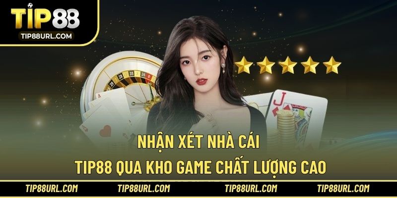 Nhận xét nhà cái TIP88 qua kho game chất lượng cao