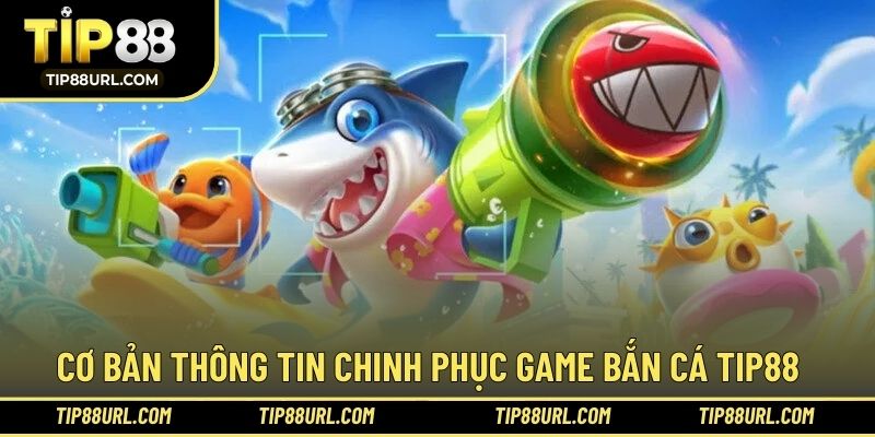 Thông tin cơ bản tựa game bắn cá ấn tượng người chơi