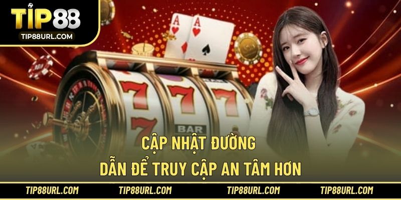 Cập nhật đường dẫn để truy cập an tâm hơn