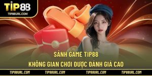 Sảnh Game TIP88 - Không Gian Chơi Được Đánh Giá Cao
