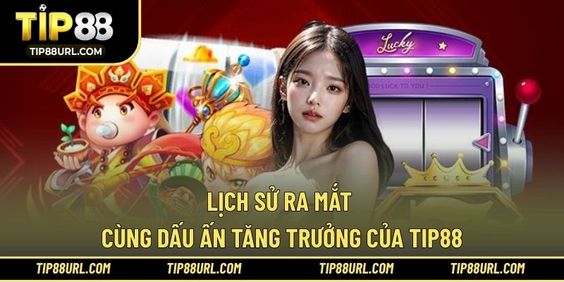 Lịch sử ra mắt cùng dấu ấn tăng trưởng của TIP88